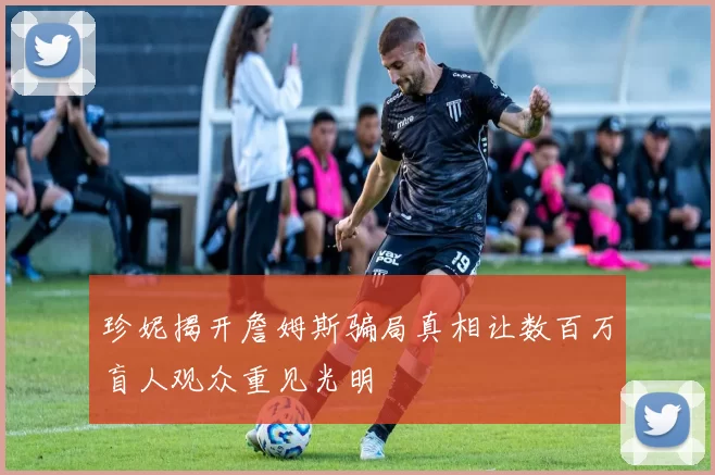 珍妮揭开詹姆斯骗局真相让数百万盲人观众重见光明
